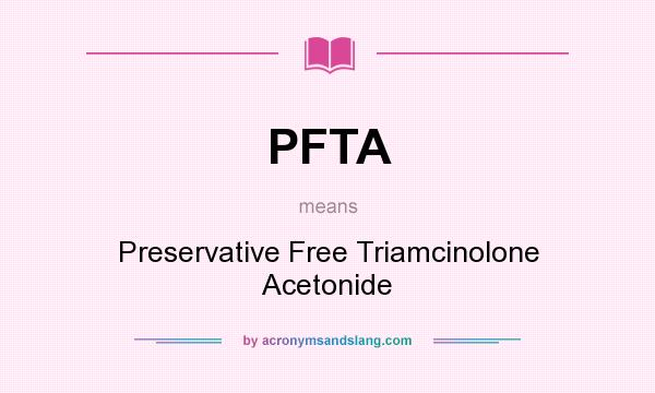 What does PFTA mean? It stands for Preservative Free Triamcinolone Acetonide