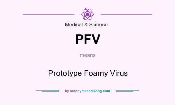 What does PFV mean? It stands for Prototype Foamy Virus