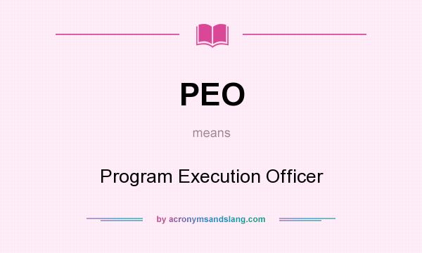 What does PEO mean? It stands for Program Execution Officer