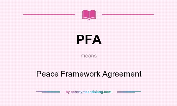 What does PFA mean? It stands for Peace Framework Agreement