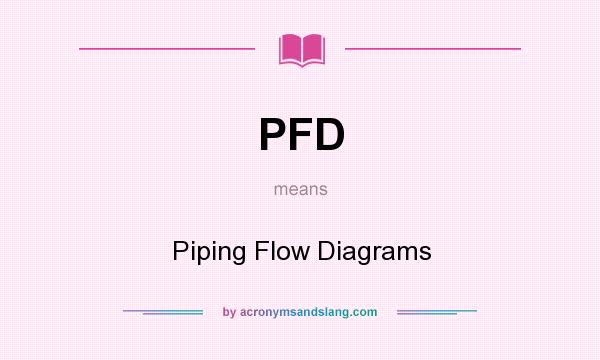 What does PFD mean? It stands for Piping Flow Diagrams