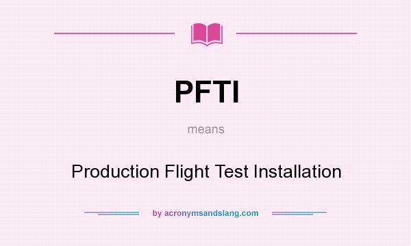 What does PFTI mean? It stands for Production Flight Test Installation