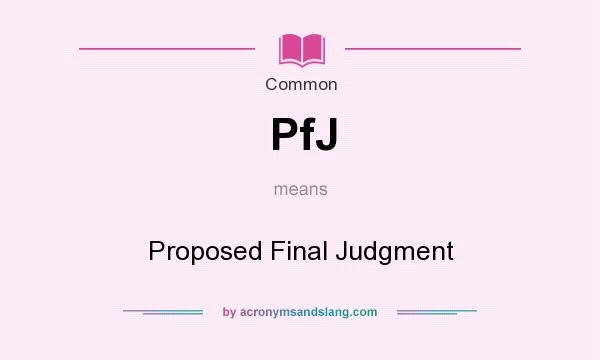 What does PfJ mean? It stands for Proposed Final Judgment