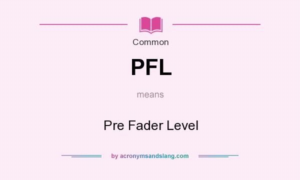 What does PFL mean? It stands for Pre Fader Level