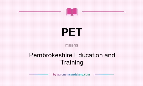 What does PET mean? It stands for Pembrokeshire Education and Training