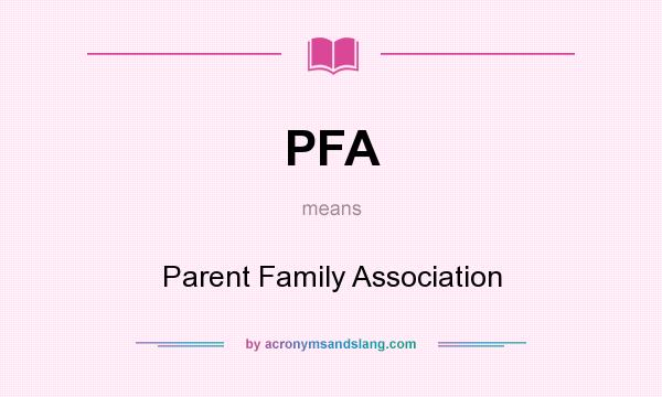 What does PFA mean? It stands for Parent Family Association