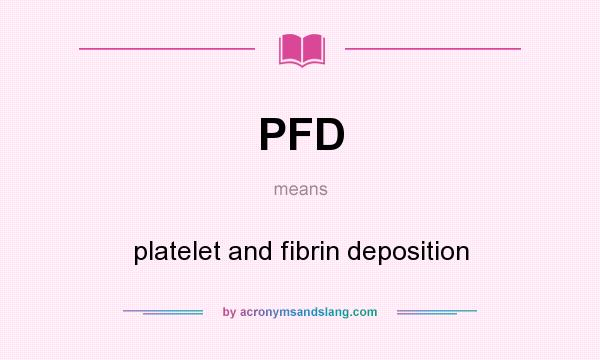 What does PFD mean? It stands for platelet and fibrin deposition