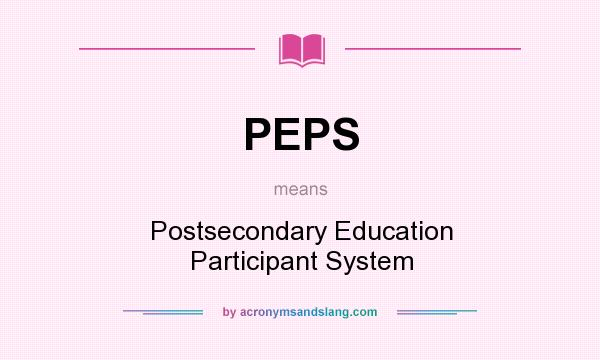 What does PEPS mean? It stands for Postsecondary Education Participant System