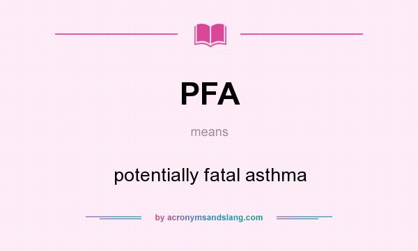 What does PFA mean? It stands for potentially fatal asthma