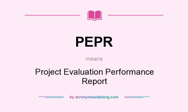What does PEPR mean? It stands for Project Evaluation Performance Report