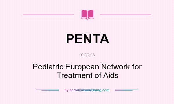 What does PENTA mean? It stands for Pediatric European Network for Treatment of Aids