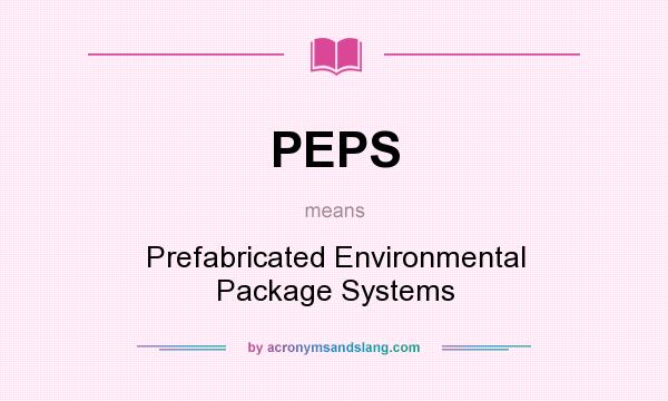 What does PEPS mean? It stands for Prefabricated Environmental Package Systems