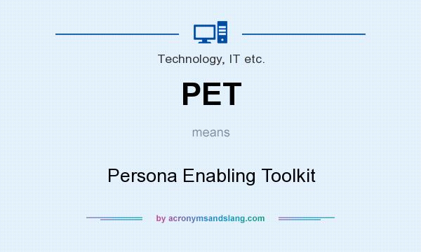 What does PET mean? It stands for Persona Enabling Toolkit