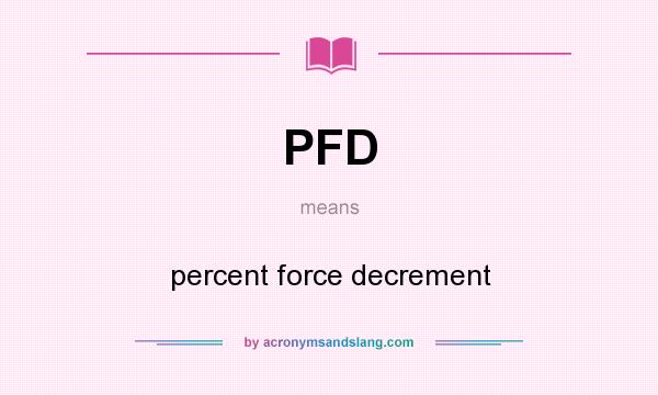 What does PFD mean? It stands for percent force decrement
