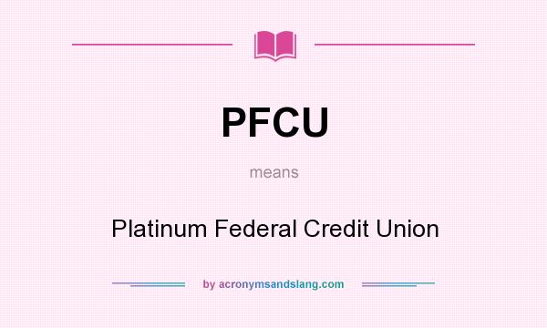 What does PFCU mean? It stands for Platinum Federal Credit Union