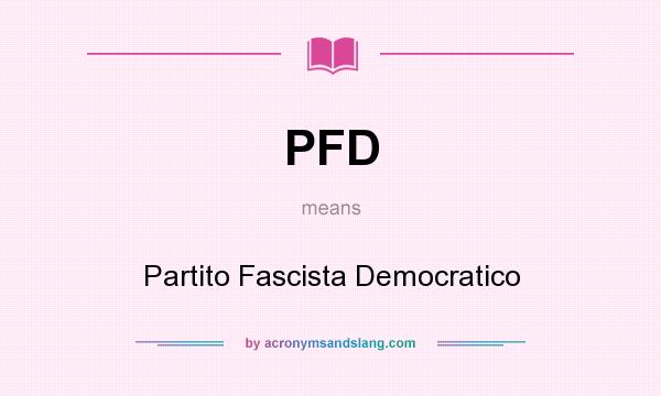 What does PFD mean? It stands for Partito Fascista Democratico