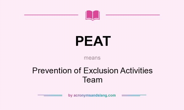 What does PEAT mean? It stands for Prevention of Exclusion Activities Team