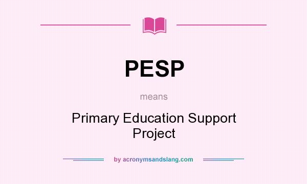 What does PESP mean? It stands for Primary Education Support Project