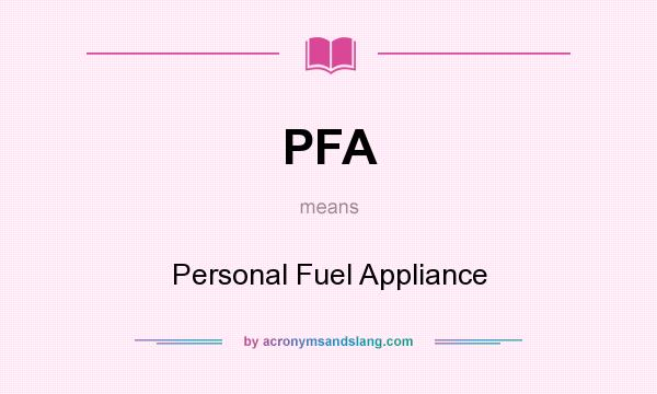 What does PFA mean? It stands for Personal Fuel Appliance