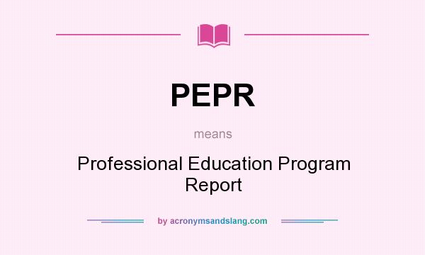 What does PEPR mean? It stands for Professional Education Program Report