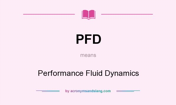 What does PFD mean? It stands for Performance Fluid Dynamics