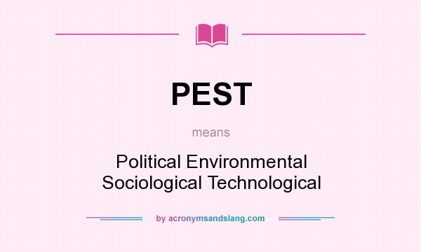 What does PEST mean? It stands for Political Environmental Sociological Technological