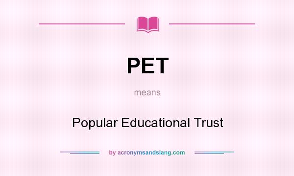 What does PET mean? It stands for Popular Educational Trust