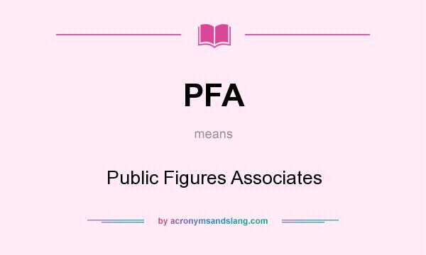 What does PFA mean? It stands for Public Figures Associates