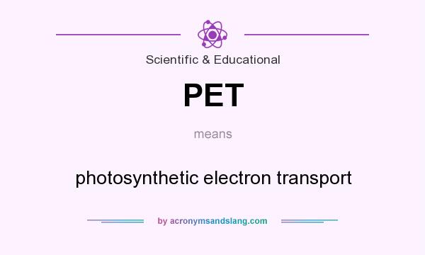 What does PET mean? It stands for photosynthetic electron transport