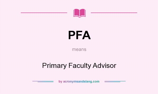 What does PFA mean? It stands for Primary Faculty Advisor