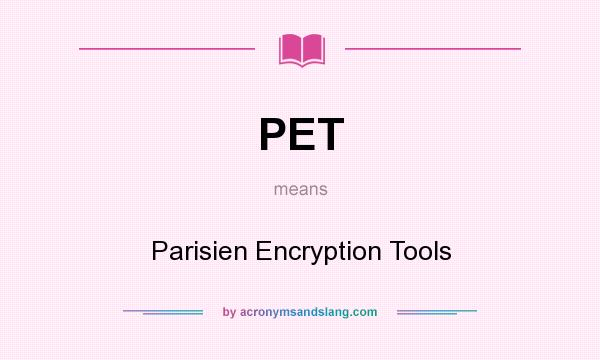 What does PET mean? It stands for Parisien Encryption Tools