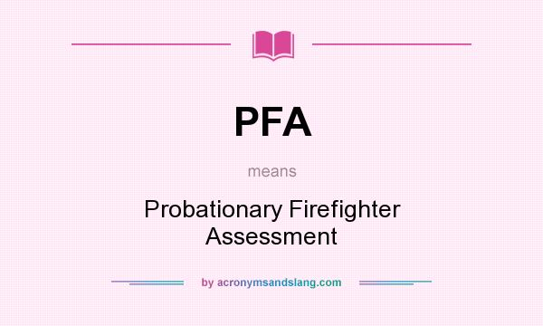 What does PFA mean? It stands for Probationary Firefighter Assessment