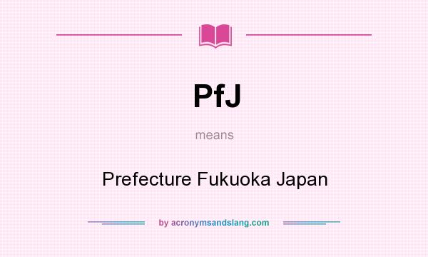 What does PfJ mean? It stands for Prefecture Fukuoka Japan