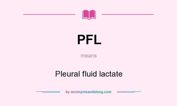 What does PFL mean? It stands for Pleural fluid lactate