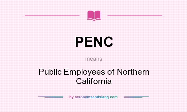 What does PENC mean? It stands for Public Employees of Northern California