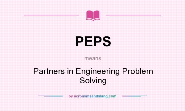 What does PEPS mean? It stands for Partners in Engineering Problem Solving