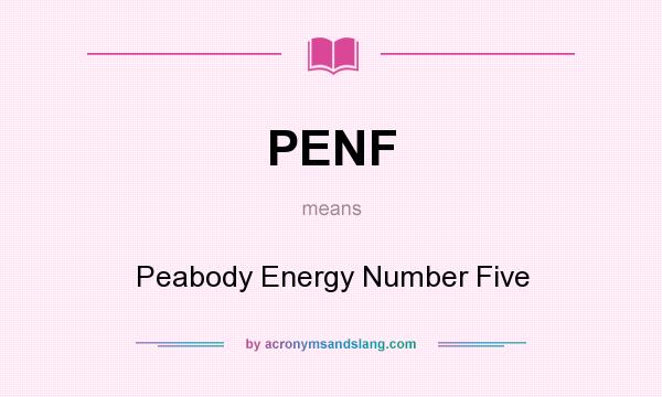 What does PENF mean? It stands for Peabody Energy Number Five