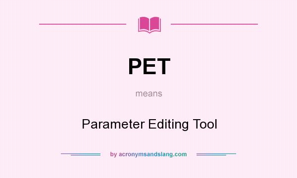 What does PET mean? It stands for Parameter Editing Tool