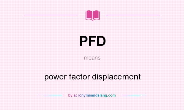 What does PFD mean? It stands for power factor displacement