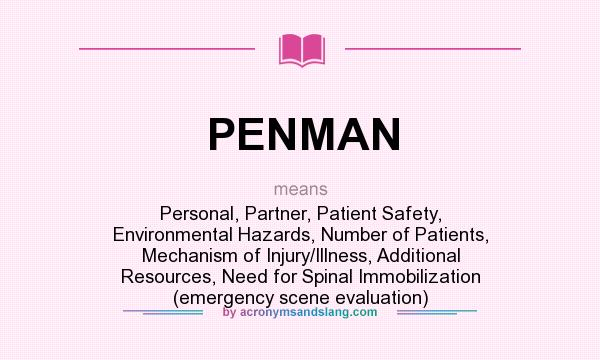 What does PENMAN mean? It stands for Personal, Partner, Patient Safety, Environmental Hazards, Number of Patients, Mechanism of Injury/Illness, Additional Resources, Need for Spinal Immobilization (emergency scene evaluation)