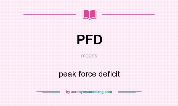 What does PFD mean? It stands for peak force deficit