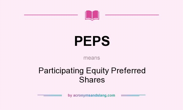 What does PEPS mean? It stands for Participating Equity Preferred Shares