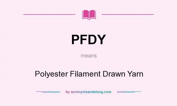 What does PFDY mean? It stands for Polyester Filament Drawn Yarn
