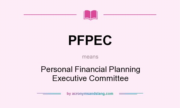 What does PFPEC mean? It stands for Personal Financial Planning Executive Committee