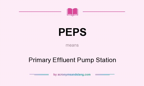 What does PEPS mean? It stands for Primary Effluent Pump Station