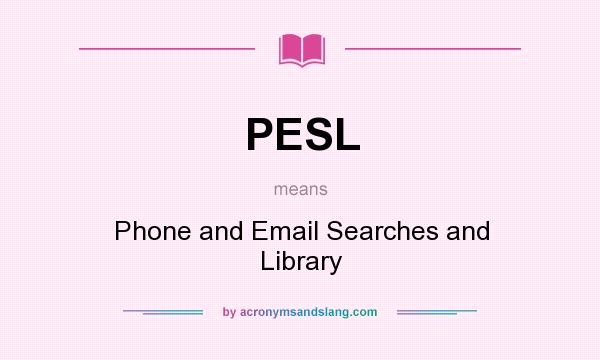 What does PESL mean? It stands for Phone and Email Searches and Library