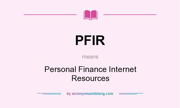What does PFIR mean? It stands for Personal Finance Internet Resources