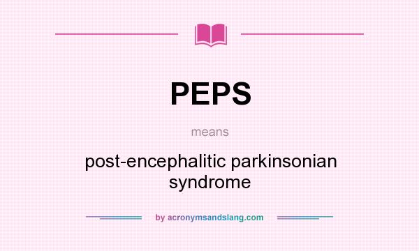 What does PEPS mean? It stands for post-encephalitic parkinsonian syndrome