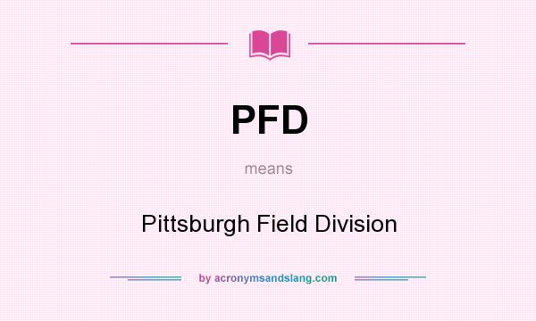 What does PFD mean? It stands for Pittsburgh Field Division