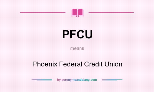 What does PFCU mean? It stands for Phoenix Federal Credit Union